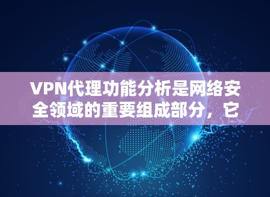 VPN代理功能分析是网络安全领域的重要组成部分,它帮助用户在加密传输、流量控制、端点防护等方面提供全方位的网络安全解决方案。以下是VPN代理功能的详细分析 VPN代理功能分析是网络安全领域的重要组成部分,它帮助用户在加密传输、流量控制、端点防护等方面提供全方位的网络安全解决方案。以下是VPN代理功能的详细分析