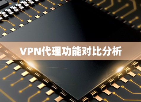 VPN代理功能对比分析