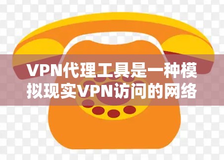 VPN代理工具是一种模拟现实VPN访问的网络服务，旨在为用户提供更安全、更透明的访问体验。以下是对这些工具的详细总结