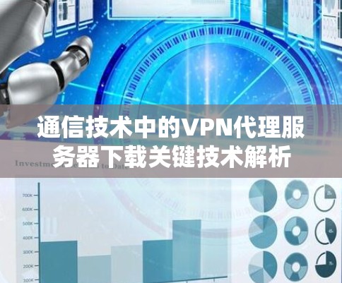 通信技术中的VPN代理服务器下载关键技术解析