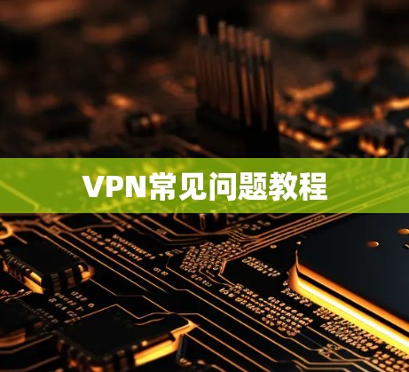 VPN常见问题教程 VPN常见问题教程