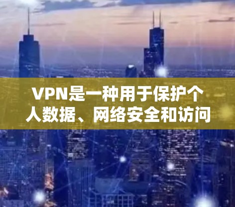 VPN是一种用于保护个人数据、网络安全和访问安全的工具，通过加密技术将用户的IP地址和密码传输给VPN服务器，使得对方无法获取这些信息。以下是关于VPN的详细总结