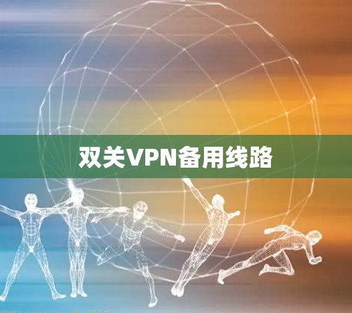 双关VPN备用线路 双关VPN备用线路