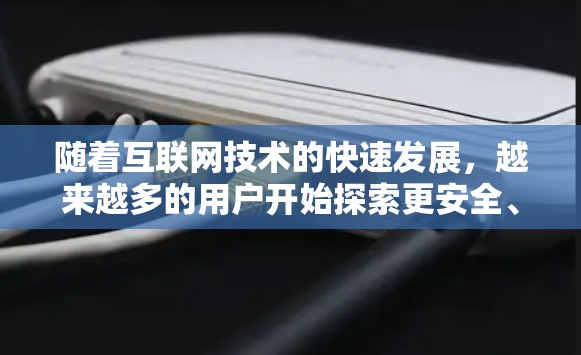 随着互联网技术的快速发展，越来越多的用户开始探索更安全、更可靠的网络服务。为了满足这些需求，通信工程师团队开发了这款VPN办公网络客户端（VLANON）旨在为用户提供更安全、更隐私化的VPN服务