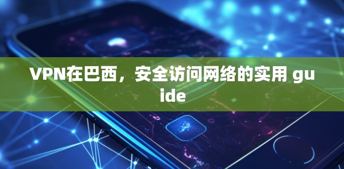 VPN在巴西，安全访问网络的实用 guide