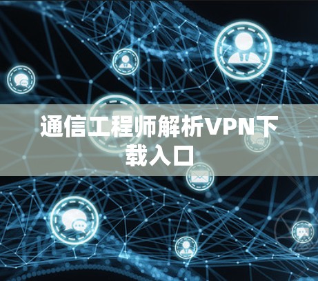 通信工程师解析<strong>VPN下载</strong>入口