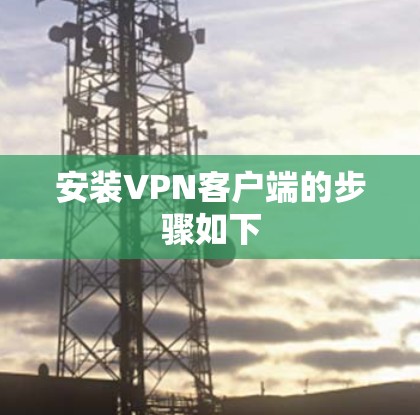 安装VPN客户端的步骤如下 安装VPN客户端的步骤如下