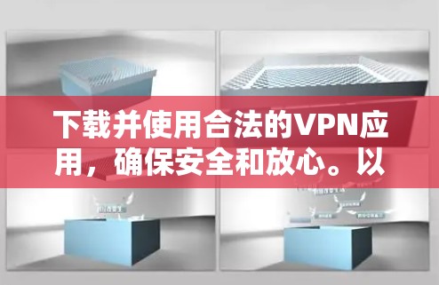 下载并使用合法的VPN应用，确保安全和放心。以下是一些步骤指导