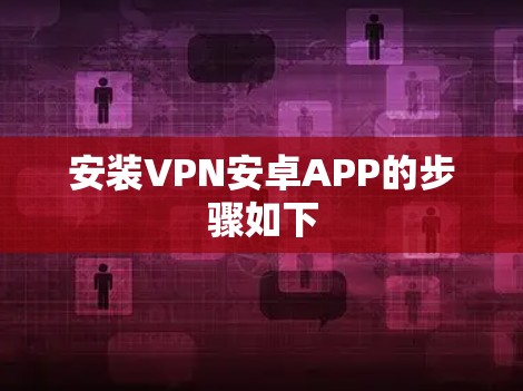 安装VPN安卓APP的步骤如下