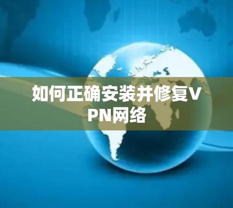 如何正确安装并修复VPN网络