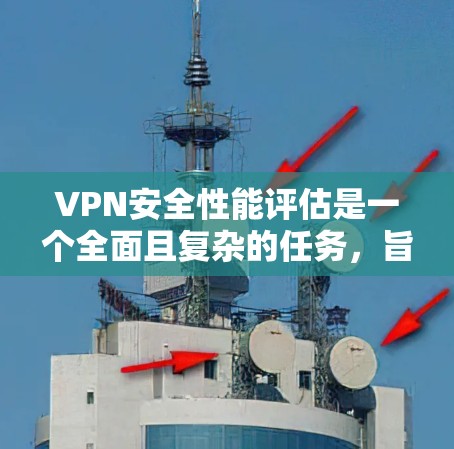 VPN安全性能评估是一个全面且复杂的任务,旨在确保目标网站的安全。以下是评估VPN安全性能的关键步骤和要点 VPN安全性能评估是一个全面且复杂的任务,旨在确保目标网站的安全。以下是评估VPN安全性能的关键步骤和要点