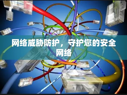 网络威胁防护，守护您的安全网络