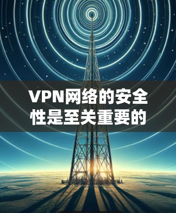 VPN网络的安全性是至关重要的。为了确保你的VPN网络的安全,以下是一个详细的VPN安全网络方案,结合了常见的安全措施和步骤 VPN网络的安全性是至关重要的。为了确保你的VPN网络的安全,以下是一个详细的VPN安全网络方案,结合了常见的安全措施和步骤