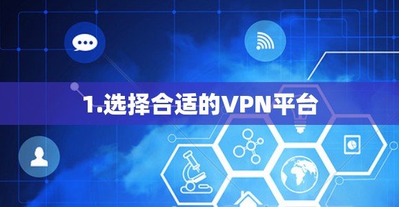 1.选择合适的VPN平台