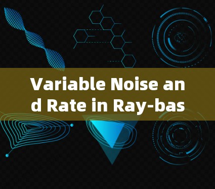 Variable Noise and Rate in Ray-based Communication
