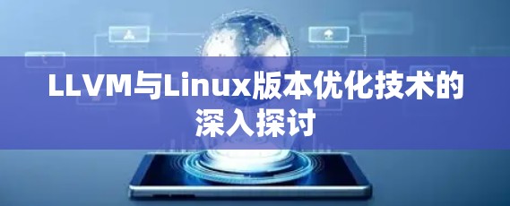 LLVM与Linux版本优化技术的深入探讨