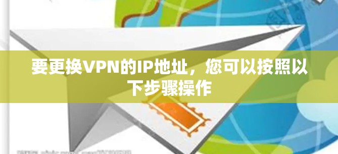 要更换VPN的IP地址，您可以按照以下步骤操作