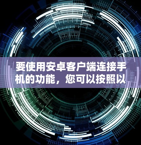 要使用安卓客户端连接手机的功能，您可以按照以下步骤进行操作