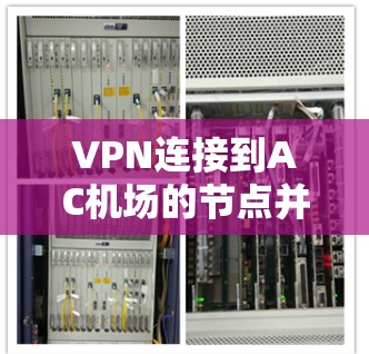 VPN连接到AC机场的节点并传输到高速服务器的过程涉及多个步骤和技术,具体操作需要根据设备和网络环境来调整。以下是一些关键步骤和注意事项 VPN连接到AC机场的节点并传输到高速服务器的过程涉及多个步骤和技术,具体操作需要根据设备和网络环境来调整。以下是一些关键步骤和注意事项