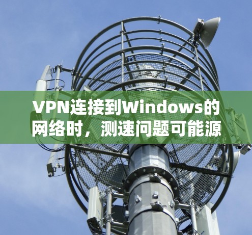 VPN连接到Windows的网络时，测速问题可能源于多种原因，包括VPN服务器被关闭、服务器不稳定、网络连接不稳定、软件问题等。以下是一些通常遇到的解决方法和步骤