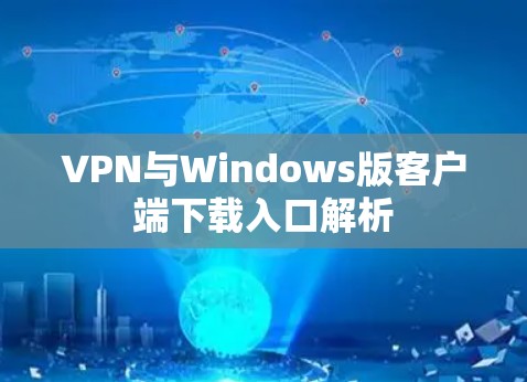 VPN与Windows版客户端下载入口解析