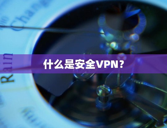 什么是安全VPN？