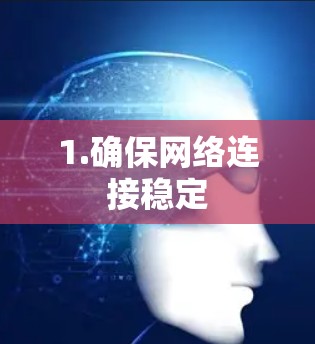 1.确保网络连接稳定