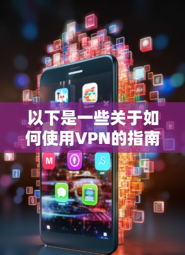 以下是一些关于如何使用VPN的指南