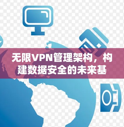 无限VPN管理架构，构建数据安全的未来基础