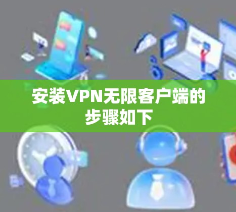 安装VPN无限客户端的步骤如下