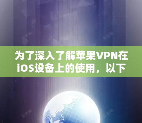 为了深入了解苹果VPN在iOS设备上的使用，以下是一步步的指南