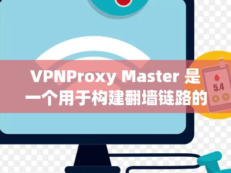 VPNProxy Master 是一个用于构建<strong>翻墙</strong>链路的工具，帮助用户高效连接到远程服务器。以下是对该工具的详细分析