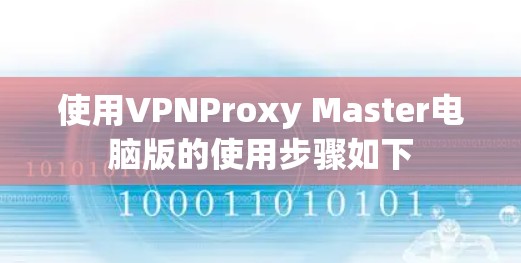 使用VPNProxy Master电脑版的使用步骤如下