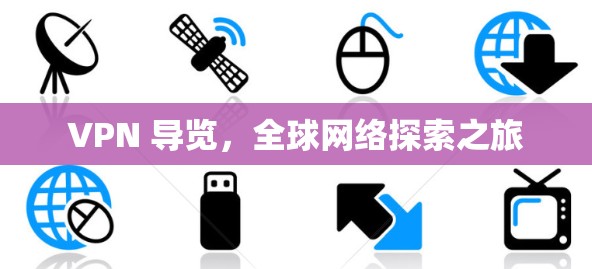 VPN 导览，全球网络探索之旅