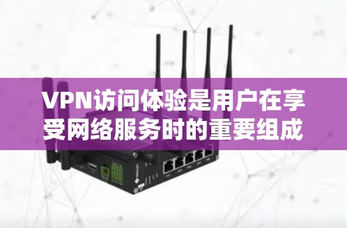 VPN访问体验是用户在享受网络服务时的重要组成部分,它不仅涉及到技术层面的性能优化,还涉及用户体验的全面考量。以下是对VPN访问体验的详细分析和建议 VPN访问体验是用户在享受网络服务时的重要组成部分,它不仅涉及到技术层面的性能优化,还涉及用户体验的全面考量。以下是对VPN访问体验的详细分析和建议