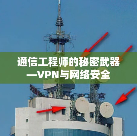 通信工程师的秘密武器—VPN与网络安全