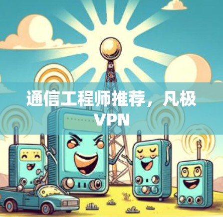 通信工程师推荐，凡极VPN