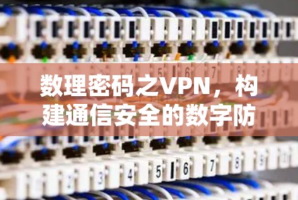 数理密码之VPN，构建通信安全的数字防护