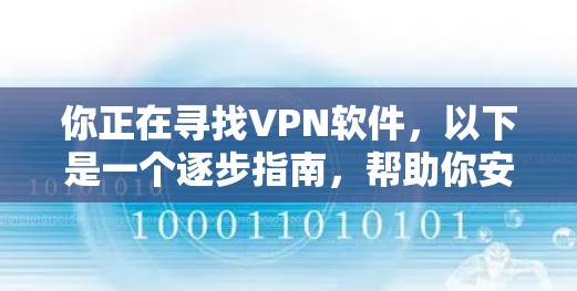 你正在寻找VPN软件，以下是一个逐步指南，帮助你安全地下载和安装VPN软件