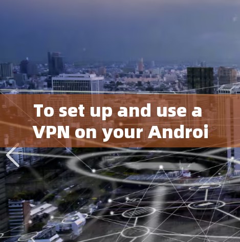 To set up and use a VPN on your Android phone,follow these organized steps: To set up and use a VPN on your Android phone,follow these organized steps:
