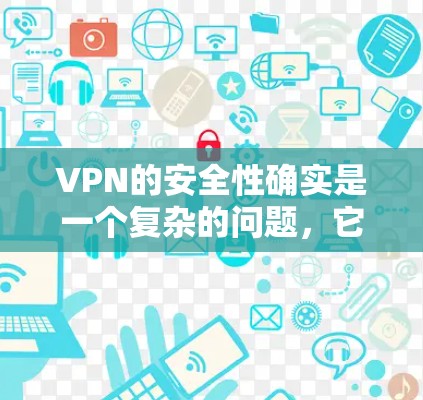 VPN的安全性确实是一个复杂的问题，它受到多种因素的影响，包括加密货币的使用、网络的安全性、支付方式的可靠性以及用户个人的安全意识等。以下是一些关键点