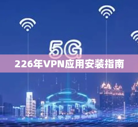 226年VPN应用安装指南