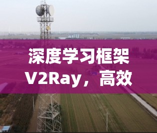深度学习框架V2Ray，高效便捷的深度学习解决方案