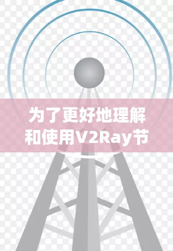 为了更好地理解和使用V2Ray节点测试工具，以下是一个有条理的总结和步骤指南