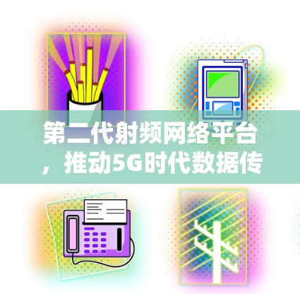 第二代射频网络平台，推动5G时代数据传输的无限可能