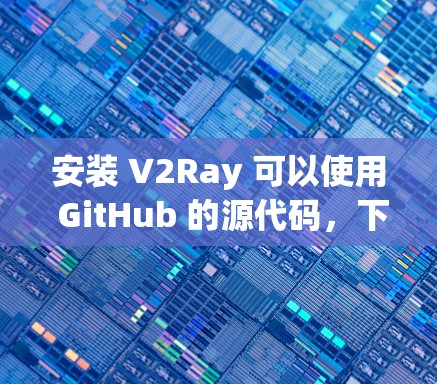 安装 V2Ray 可以使用 GitHub 的源代码，下面是安装指南