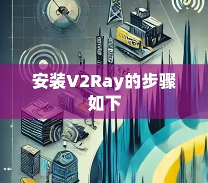 安装V2Ray的步骤如下
