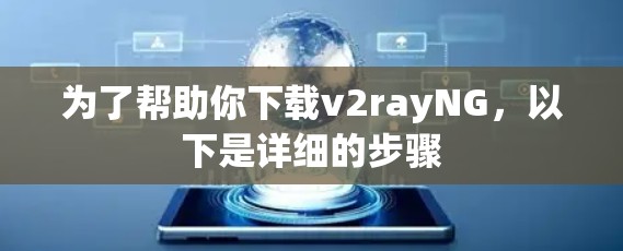为了帮助你下载v2rayNG，以下是详细的步骤