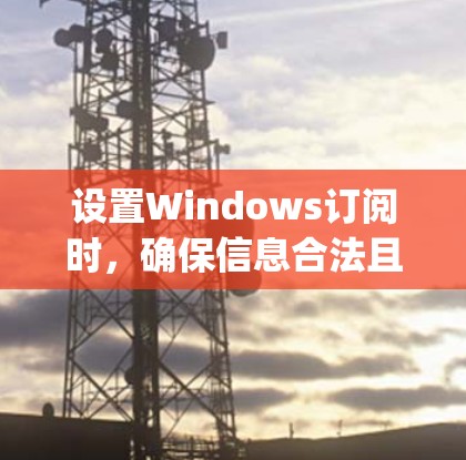设置Windows订阅时，确保信息合法且合规是关键。以下是一些步骤和注意事项，帮助您正确设置V2RayN的订阅