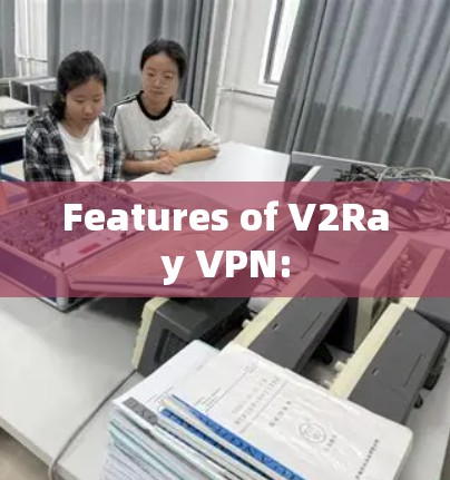 Features of V2Ray VPN: